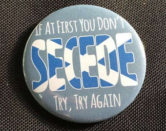 Scottish Independence - If at first you don't secede, try try again - 58mm (2 1/4") pin button badge