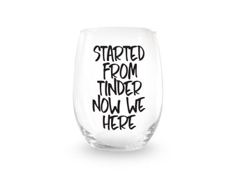 Started From Tinder Now We Here Stemless Wine Glass > Funny Gift > Birthday Gifts > Funny Wine Glasses > Funny Wine Sayings > Wine Gifts