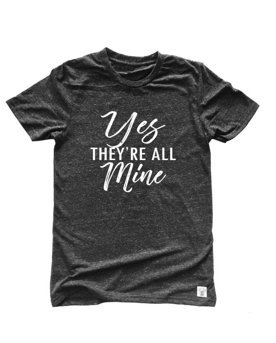 Unisex Tri-Blend T-Shirt Yes They're All Mine They Are