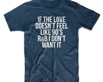 If The Love Doesn't Feel Like 90's R&B I Don't Want It Music Men's T-Shirt