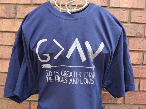 god is greater than the highs and lows t shirt
