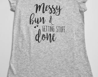 Messy bun tee - Gift for mom - Girl shirt - Woman's tee - Fun saying tee - Sassy shirt - Trendy Tee- Mother's day gift - bithday gift