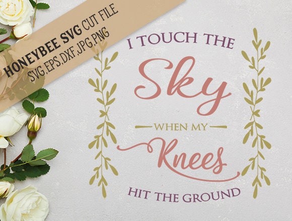 i touch the sky when my knees hit the ground