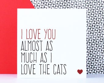 Funny Valentine's Day card, cat lover gift, Funny birthday anniversary card, I love you almost as much as I love the cats