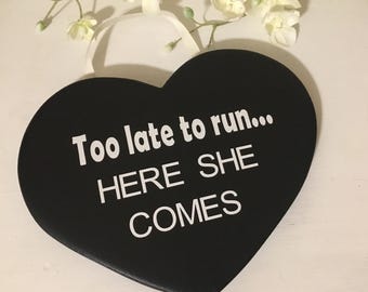 Too late to run here she comes, wedding sign, heart shaped, wedding aisle sign, last chance to run, flower girl sign, ring bearer sign