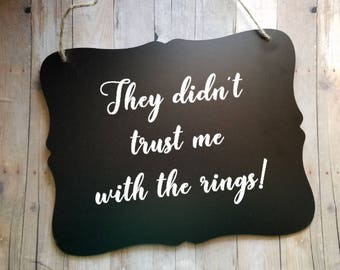 They Didn't Trust Me With The Rings Wedding Sign - Flower Girl Sign - Ring Bearer Sign - Ring Bearer - Wedding Decor - Photo Prop