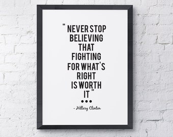 Typography "Never Stop Believing That Fighting For What's Right Is Worth It" Motivational Inspirational Hillary Clinton Quote Print