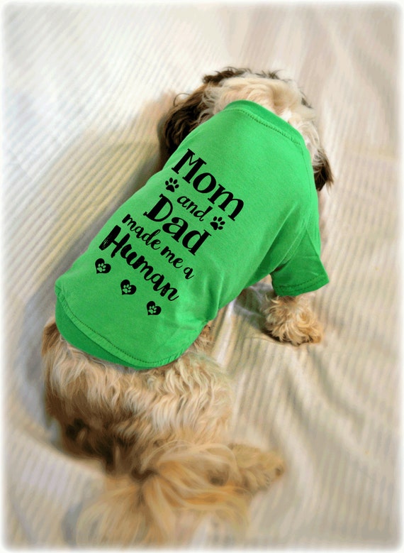 Mom and Dad Made Me a Human Dog Shirt. Pet Clothes. Gift for