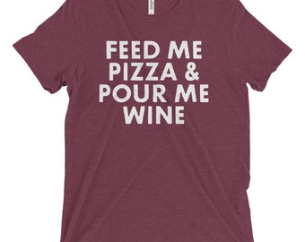 Triblend T-Shirt, Unisex, Multiple Colors, Vintage, Fitted, Women's T-Shirt, Men's T-Shirt, Slogan Tee, Feed Me Pizza And Pour Me Wine