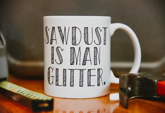 SAWDUST is MAN GLITTER Mug