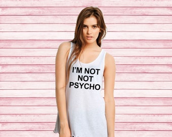 I'm Not Not Psycho Funny bella flowy tank top instagram funny women shirt tumblr