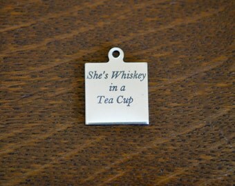 She's Whiskey in a Tea Cup Stainless Steel Laser Engraved Stainless Steel Charm CC344