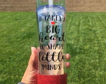 Teacher gift, Teacher Tumbler, Teacher Water Bottle, Takes a big heart to shape little minds