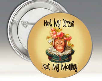Not My Circus Button; Not My Circus Pinback Button; Not My Circus Badge; Not My Circus Not My Monkey Button; Funny Button