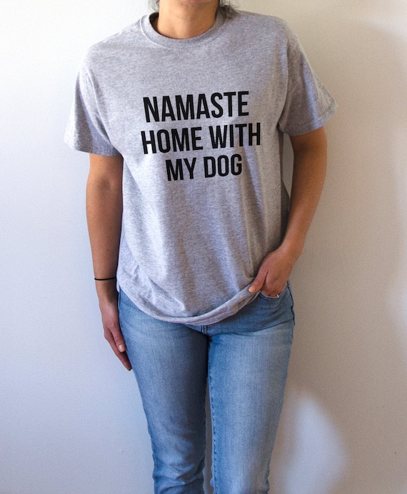 Namaste Home With My Dog T-shirt Unisex With saying womens