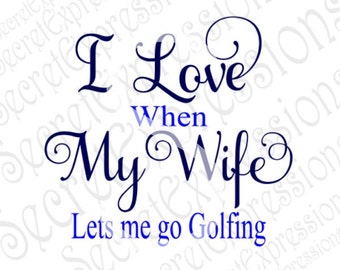 I Love My Wife Svg, Lets Me Go Golfing Svg, Golfing Svg, Svg File, Digital Cutting File, DXF, JPEG, Svg Cricut, Svg Silhouette, Print File