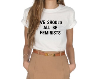 We Should All Be Feminists T-shirt Top Shirt Tee Fashion Grunge Feminism Grl Pwr Activism