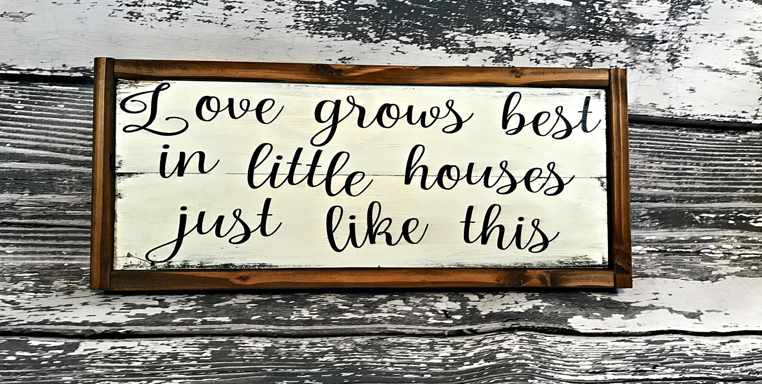 Love Grows Best In Little Houses Just Like This Love Grows