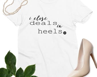 I close deals in heels T-shirt, mom boss graphic tees, womens tops, the future is female, girl boss babe driven women, ladies clothing