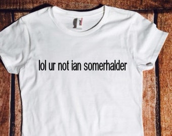 lol ur not ian somerhalder, Damon Salvatore, Vampire diaries, tmblr shirt, Ian, fandom