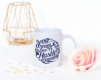Hustle Coffee Mug - The Dream is Free But The Hustle Is Sold Separately - Motivational Mug - Inspirational Mug - Coffee Mug - Ceramic Mug