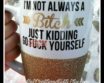 I'm Not Always a Bitch Coffee Mug SALE - Funny Mug - Girlfriend - Mature - BFF - Glitter Mug - Personalized - Bitch Mug - Funny Coffee Mug