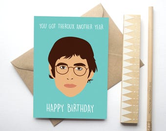 You Got Theroux Another Year - Happy Birthday! Louis Theroux Greeting Card - Louis Theroux Birthday Card - BBC - Documentary - TV