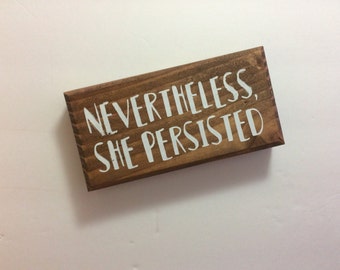 nevertheless she persisted, nevertheless she persisted signs, she persisted wood sign - gifts for her - gifts for friends - gifts under 10