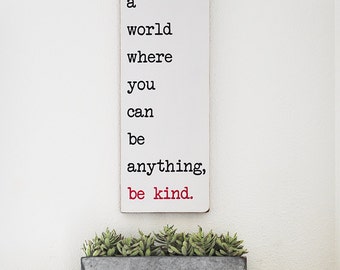In A World Where You Can Be Anything Be Kind sign, In a world sign, Inspirational Sign, Sayings on Signs, Be Kind Sign, Office Art 21x7.25