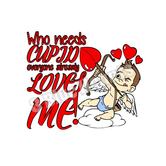 Who Needs Cupid Everyone Already Loves Me svg dxf pdf studio