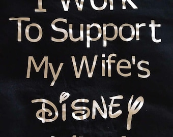 I work to support my wife's Disney addiction Disney shirt, husband, disney dad, dad shirt