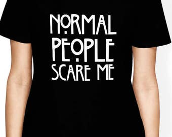 Normal people scare me shirt, Normal people scare me tshirt, Funny quote t shirts, instagram shirts, Tumblr shirt, fashion top, Gift for Her