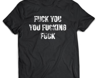 Shameless Fuck You You Fucking Fuck Men's T-shirt
