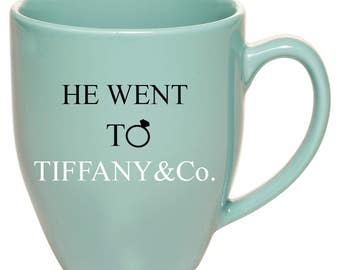 Coffee Mug, He went to Tiffany & Co. Mug, Bride-to-be, Gift Idea