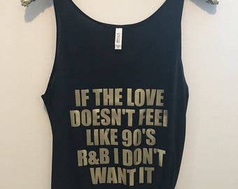 If The Love Doesn't Feel Like 90's R&B I Don't Want It - Slouchy Relaxed Fit Tank - Funny Tank - Fashion Tee - Graphic Tee