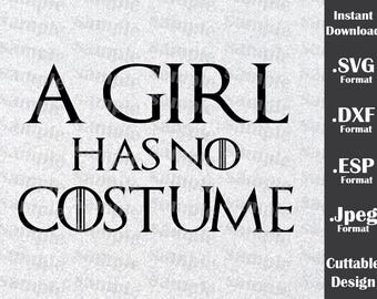 Games of Thrones Inspired By A Girl Has No Costume Cutting Files in SVG, DXF, ESP and Jpeg Format for Cricut and Silhouette