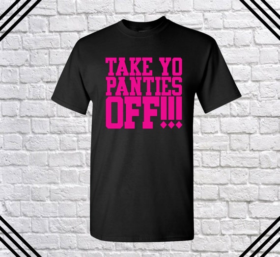 take your panties off t shirt