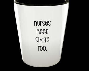 Funny Shot Glass for Nurses, Nurses Need Shots Too - Gifts for Nurses, Nursing Students