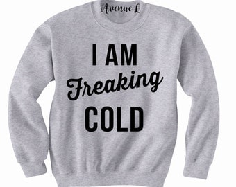I am Freaking Cold Sweatshirt - Freaking Cold Sweatshirt - I'm Freaking Cold Sweatshirt