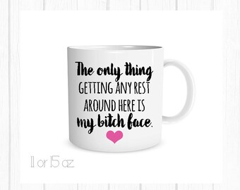 The Only Thing Around Here Getting Any Rest is my Bitch Face, Funny Friend Mug, BFF Christmas Gift, stocking stuffer for friend