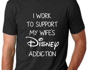 I work to support my Wife's Disney Addiction // T-shirt // Men // Women // Prince // Princess // Girlfriend // Disney Addict // Mickey