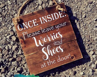 Once inside,please leave your shoes and worries at the door,wooden rustic country distressed sign.Remove your shoes, no worries,welcome home
