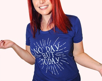 No Day But Today. American Apparel women's fitted tshirt sizes small, medium, large, and XL