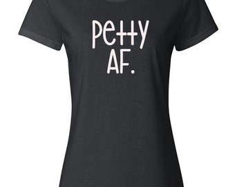 Ladies Shirt, "Petty AF." T-Shirt, Quote Tee, Gift Idea for Her