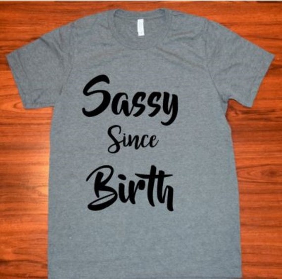 sassy since birth t shirt