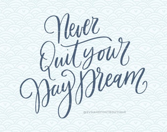 SVG Cuttable Vector - Never quit your day dream- SVG Vector file. Print or Cricut Explore and more. Work Motivational office inspirational.