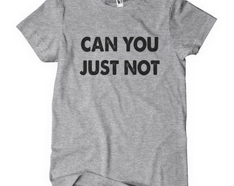 Can You Just Not T-Shirt