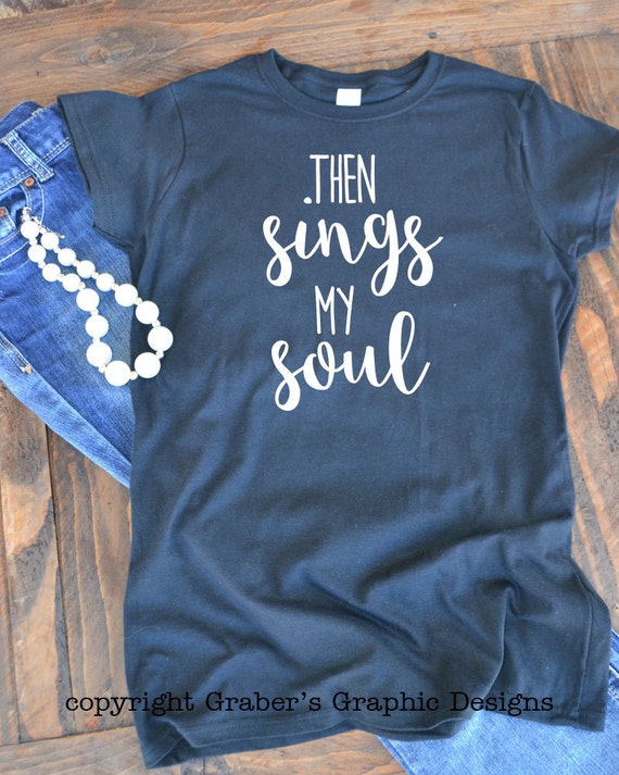 then sings my soul t shirt