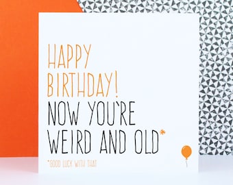 Funny birthday card, Friend birthday card, Alternative birthday card, Happy birthday now you're weird and old, good luck with that