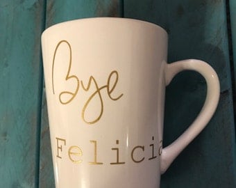 Bye Felicia coffee mug, white coffee cup, funny coffee cups, coffee lovers
